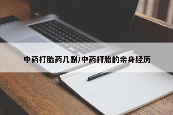 打胎药如何购买中药打胎药几副/中药打胎的亲身经历