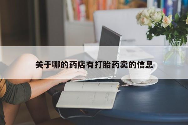 打胎药如何购买关于哪的药店有打胎药卖的信息