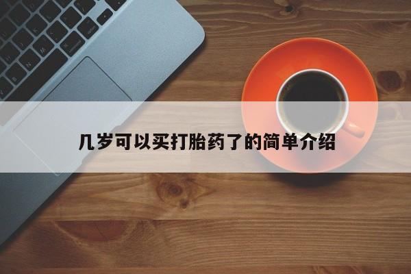 打胎药如何购买几岁可以买打胎药了的简单介绍