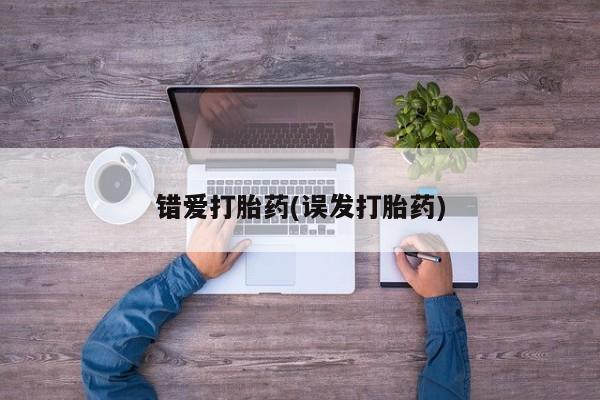 打胎药如何购买错爱打胎药(误发打胎药)
