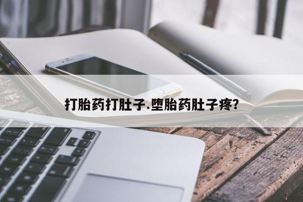 打胎药如何购买打胎药打肚子.堕胎药肚子疼？