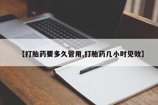 打胎药如何购买【打胎药要多久管用,打胎药几小时见效】